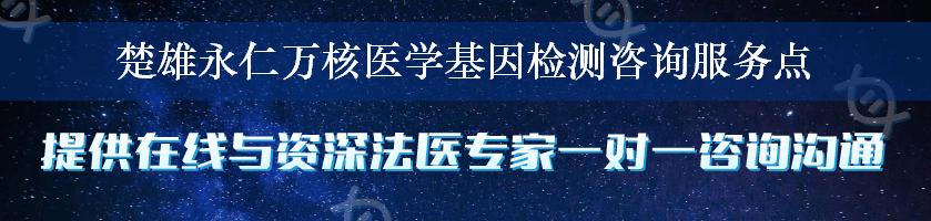 楚雄永仁万核医学基因检测咨询服务点